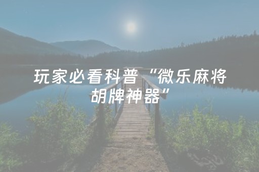 实测教程“微乐打牌外挂可信吗（助赢神器通用版）