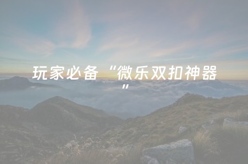 实测结果“微乐辽宁麻将有没有挂（专用辅牌神器免安装）