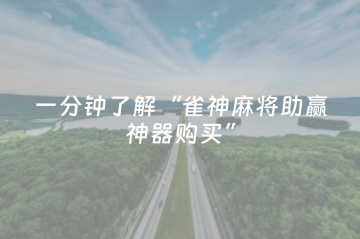 一分钟了解“雀神麻将助赢神器购买”（做弊器软件下载)