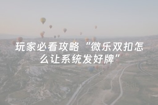 玩家必看攻略“微乐双扣怎么让系统发好牌”（小程序辅助软件)