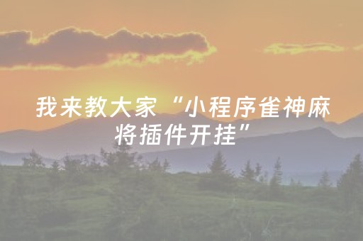 我来教大家“小程序雀神麻将插件开挂”（小程序怎么才会赢)