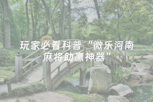 玩家必看科普“微乐河南麻将助赢神器”（透明挂辅助器)