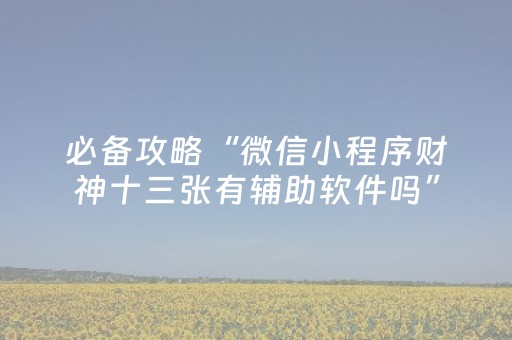 必备攻略“微信小程序财神十三张有辅助软件吗”（怎么调胜率)