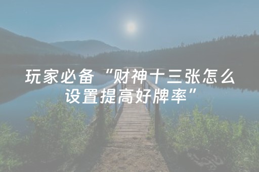 3分钟学会“闲来十三水外挂可靠吗（助赢神器通用版）