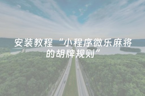 安装教程“小程序微乐麻将的胡牌规则”（开挂神器下载)