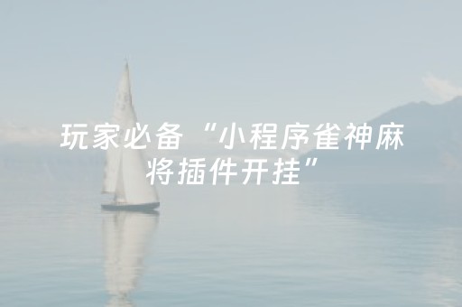 玩家必备“小程序雀神麻将插件开挂”（自建房怎么拿好牌)