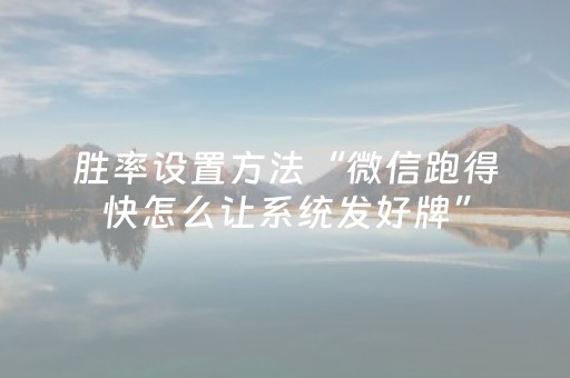 胜率设置方法“微信跑得快怎么让系统发好牌”（确实有插件吗)