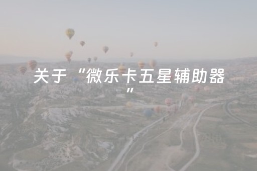 关于“微乐卡五星辅助器”（透明器教程)