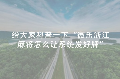 给大家科普一下“微乐浙江麻将怎么让系统发好牌”（小程序必赢神器)