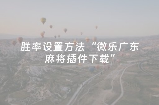 胜率设置方法“微乐广东麻将插件下载”（软件出售)