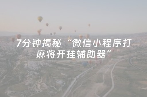 7分钟揭秘“微信小程序打麻将开挂辅助器”（会员会提高胜率吗)