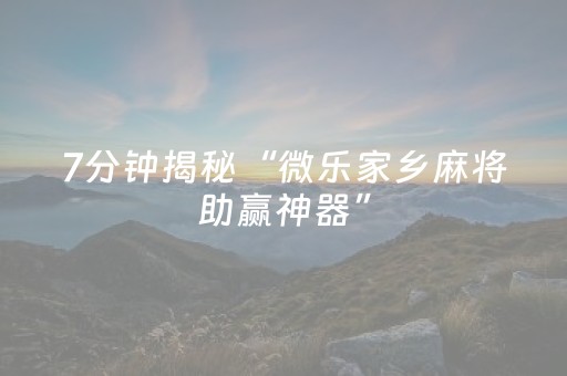 7分钟揭秘“微乐家乡麻将助赢神器”（怎么设置能有好牌)