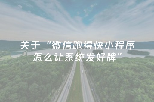 关于“微信跑得快小程序怎么让系统发好牌”（助赢神器购买)