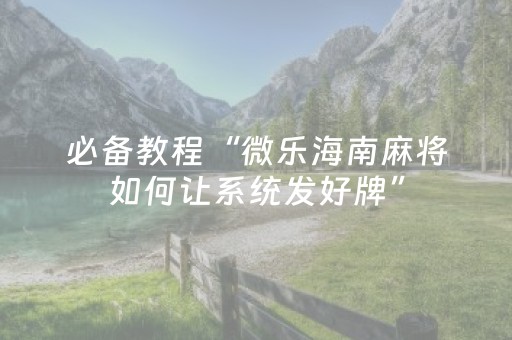 重大通报“微乐云南麻将怎么让系统发好牌”（有什么诀窍)