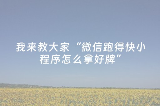 我来教大家“微信跑得快小程序怎么拿好牌”（怎么提高胜率)