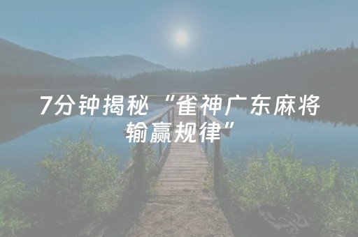 7分钟揭秘“雀神广东麻将输赢规律”（开挂神器下载)