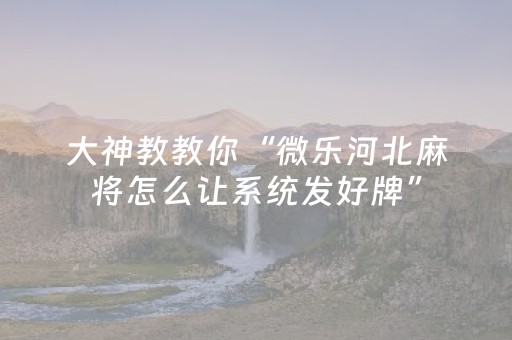 介绍十款“微信小程序微乐麻将如何让系统发好牌”（开挂辅助脚本)
