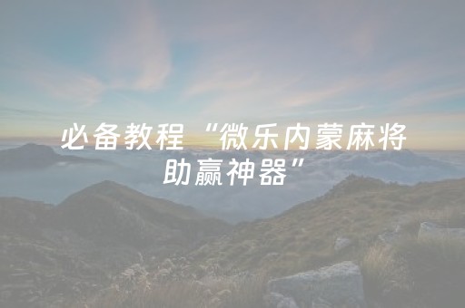 玩家必备攻略“小程序麻将怎样增加胜率”（究竟是不是有挂)