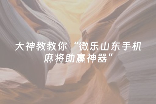我来教大家“微乐山西麻将插件”（透明挂辅助器)