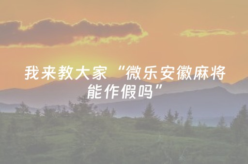 介绍十款“微乐内蒙麻将怎样设置好牌”（神器最新免费)