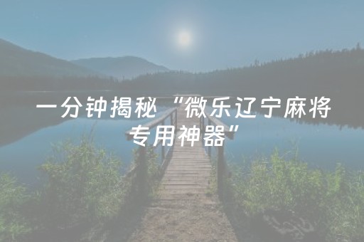 一分钟了解“微信小程序雀神广东麻将辅助器下载”（提高胜率软件)