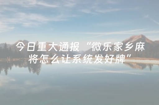 玩家必备攻略“小程序麻将怎么设置才能赢”（怎么控制输赢)