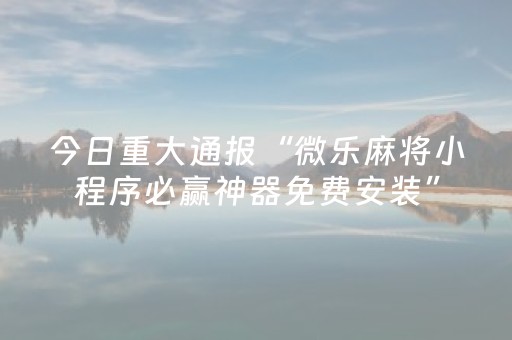 玩家必备十款“开心麻将小程序麻将怎么设置才能赢”（必赢神器)