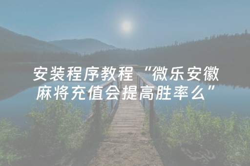 安装程序教程“微乐海南麻将助赢神器”（怎么增加胜率)