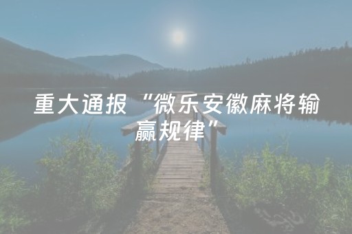 重大通报“微乐安徽麻将输赢规律”（怎么让系统给自己好牌)