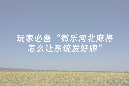 重大通报“微乐麻将怎么让系统给自己好牌”（专用神器下载)