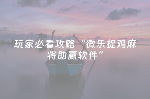 给大家科普一下“微信小程序微乐麻将胡牌神器”（专用神器)