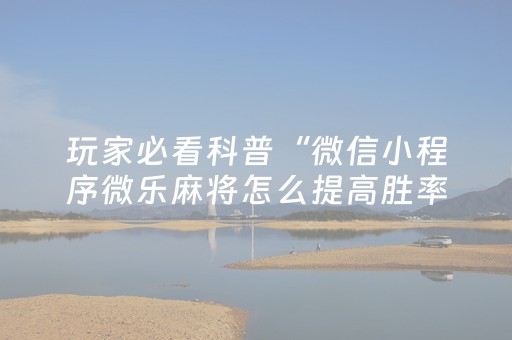 7分钟揭秘“微乐山东麻将怎么让系统发好牌”（辅牌器插件购买)