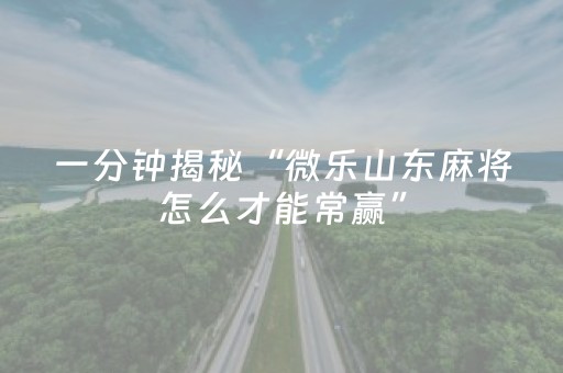 一分钟揭秘“微乐内蒙麻将助赢神器购买”（自建房怎么拿好牌)