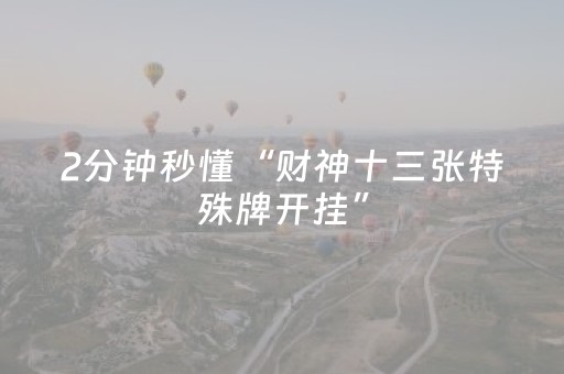 2分钟秒懂“财神十三张特殊牌开挂”（好友房怎么才能赢)