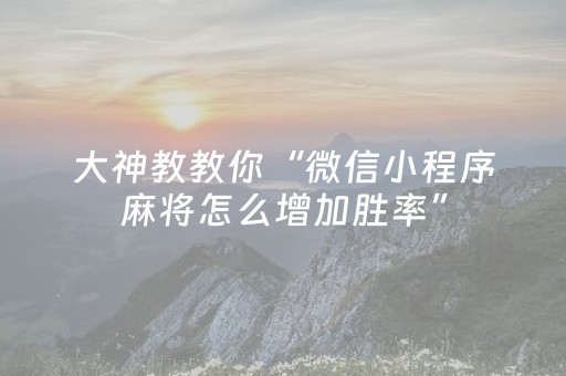 教程辅助“小程序微乐麻将怎么玩提高胜率（专用辅牌神器免安装）