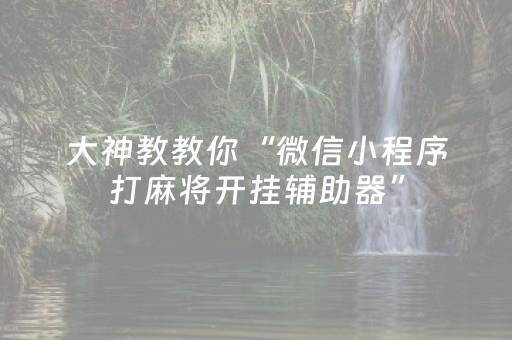 教程辅助“天天麻将川南版有挂吗（专用辅牌神器免安装）