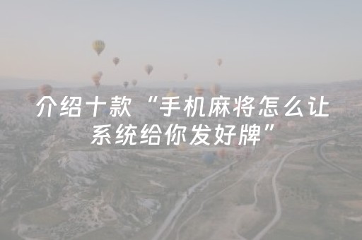 介绍十款“手机麻将怎么让系统给你发好牌”（骗局大揭秘)