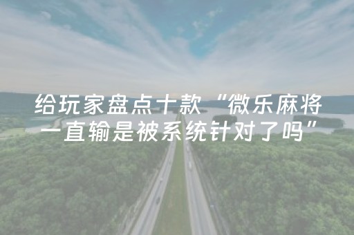 玩家必看攻略“微乐手机麻将调胜率教程（专用辅牌神器免安装）