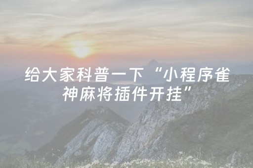 给大家科普一下“小程序雀神麻将插件开挂”（万能开挂器)
