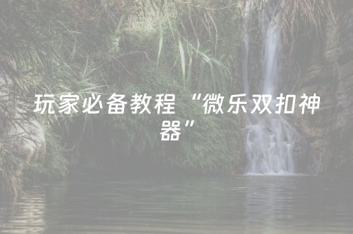 玩家必看攻略“全自动麻将机胡牌神器（助赢神器通用版）