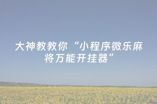 胜率设置方法“小程序微乐麻将怎么设置能有好牌（助赢神器通用版）