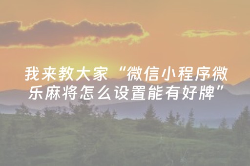 实测分享“微乐湖南麻将自建房怎么赢（专用辅牌神器免安装）