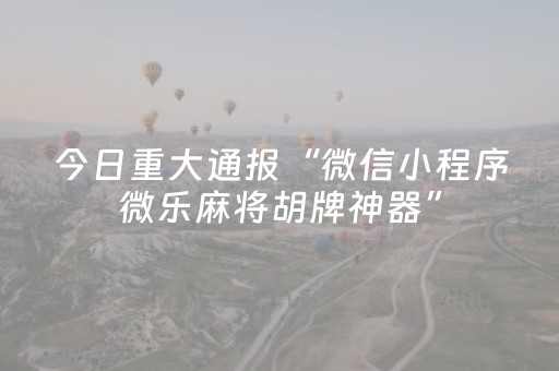 分享辅助“微信斗牛专用神器（助赢神器通用版）