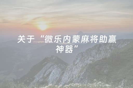 玩家实测“微乐家乡麻将如何提高胜率（助赢神器通用版）