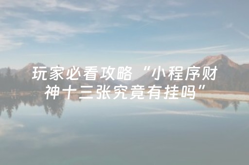 玩家必看攻略“小程序财神十三张究竟有挂吗”（专用神器)