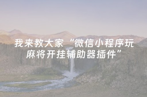 实测教程“吉祥麻将填大坑插件（助赢神器通用版）