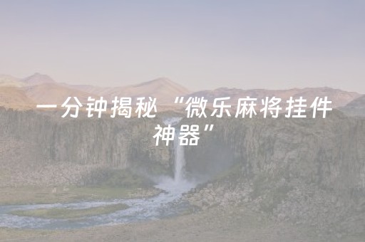 一分钟揭秘“微乐麻将挂件神器”（胜负规律拿好牌)