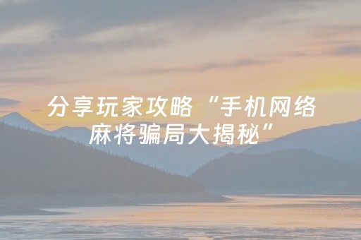 分享玩家攻略“手机网络麻将骗局大揭秘”（充会员胜率高)