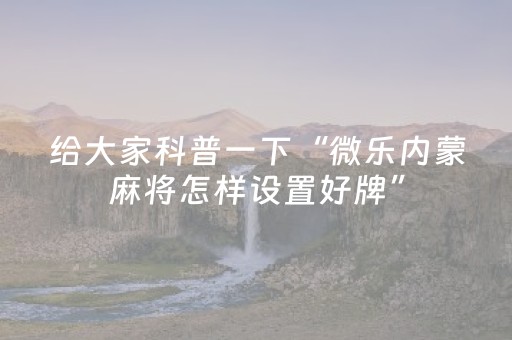 玩家实测“微乐云南麻将小程序怎么才会赢（助赢神器通用版）