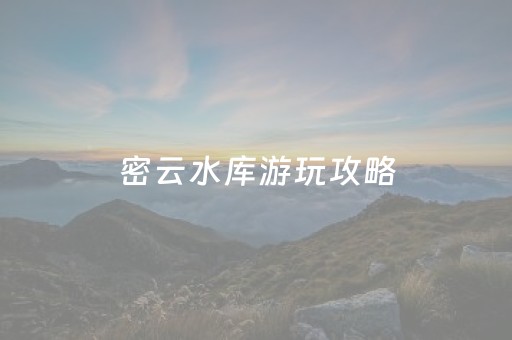 密云水库游玩攻略（密云水库游玩攻略 公交车路线）